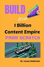 Build Your 1 Billion Content Empire from Scratch: Foundations, Strategies, and Tools to Launch a Content Brand that Attracts and Grows