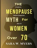 The Menopause Myth for Women Over 70: A Guide to Health And Happiness After 70