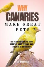 Why Canaries Make Great Pets: The Ultimate Guide to Their Herbitat, Care, Feeding, and Benefits of Ownership