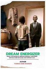 Dream Energizer: Awake Your Dreams by Breaking Barriers, Overcoming Obstacles and Fulfilling Your Purpose in Life.