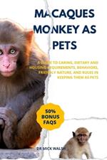 Macaques Monkey as Pets: A Guide to Caring, Dietary and Housing Requirements, Behaviors, Friendly Nature, and Rules in Keeping Them as Pets