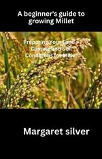 A beginner's guide to growing millet: Preparing your land- climate and Soil condition for millet