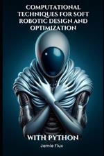 Computational Techniques for Soft Robotic Design and Optimization