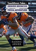 TouchDown Tales: Denver Broncos Trivia Adventure: 600 Questions to Test Your Broncos Knowledge