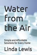 Water from the Air: Simple and Affordable Solutions for Every Home