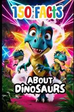 150 Facts About Dinosaurs. Dinosaur books for kids. Fun facts for kids.: Christmas gifts for kids