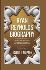 Ryan Reynolds Biography: Laughs, Love, and Legacy - A Journey Through a Multi-Talented Star's Life