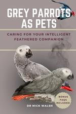Grey Parrots as Pets: Caring for Your Intelligent Feathered Companion