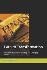 Path to Transformation: The Ultimate Guide to Building Life-Changing Habits
