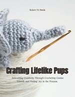 Crafting Lifelike Pups: Unleashing Creativity Through Crocheting Canine Friends and Finding Joy in the Process.