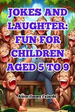 Jokes and Laughter: Fun for Children Aged 5 to 9