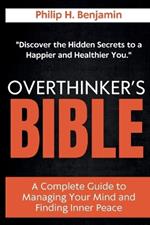 Overthinker's Bible: A Complete Guide to Managing Your Mind and Finding Inner Peace