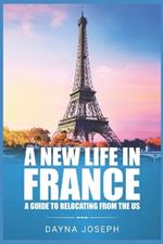 A New Life In France: A Guide to Relocating from the US