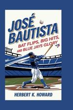 José Bautista: Bat Flips, Big Hits, and Blue Jays Glory