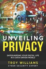 Unveiling Privacy: Safeguarding Your Digital Life in a Data-Driven World