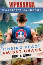 Vipassana Warrior's Handbook: Finding Peace Amidst Chaos