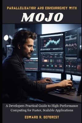 Parallelization and Concurrency with Mojo: A Developers Practical Guide to High-Performance Computing for Faster, Scalable Applications - Edward R DeForest - cover