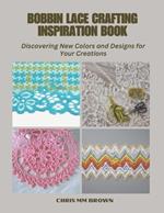 Bobbin Lace Crafting Inspiration Book: Discovering New Colors and Designs for Your Creations