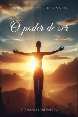 O Poder de Ser: Tome O Controle Da Sua Vida - Fernando Snervelin - cover