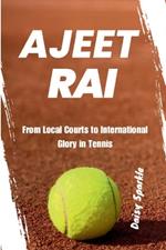 Ajeet Rai: From Local Courts to International Glory in Tennis