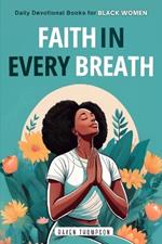 Faith in Every Breath: Daily Devotional Books for Black Women: Breathe in the Grace of God, Exhale your Worries. Find Inner Peace and Deepen your Faith through the Wisdom of God's Word.
