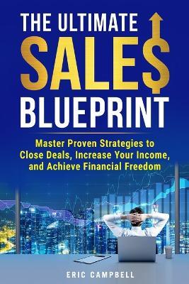The Ultimate Sales Blueprint: Master Proven Strategies to Close Deals and Achieve Financial Freedom - Eric Campbell - cover