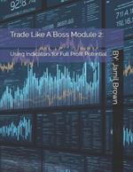Trade Like A Boss - Module 2: Using Indicators for Full Profit Potential