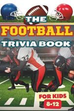 The Football Trivia Book for Kids 8-12: +200 Questions with Answers¦Quiz Multi-Choices For Children¦Incredible Triumphs, Records of the Teams, Players, and Coaches