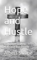 Hope and Hustle: A Christian Guide to Achieving Your Dreams