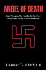 Angel of Death: Josef Mengele, The Nazi Doctor And How He Escaped Justice in South American