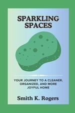 Sparkling Spaces: Your Journey to a Cleaner, Organized, and More Joyful Home.