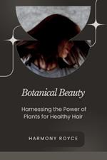 Botanical Beauty: Harnessing the Power of Plants for Healthy Hair