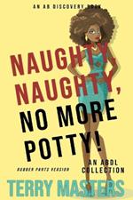 Naughty, Naughty, No More Potty! Vol 1 (Rubber Pants Version): An ABDL/Diaper Book