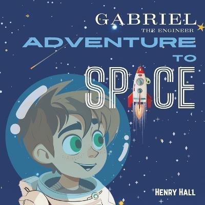 Gabriel, the engineer: Adventure to Space - Henry Hall - cover