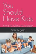 You Should Have Kids: (And As Many As Possible)