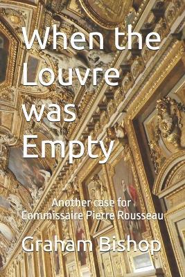 When the Louvre was Empty: A Commissaire Pierre Rousseau Mystery - Graham Bishop - cover