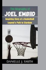 The Biography Of Joel Embiid: Inspiring Story of a Basketball Legend's Path to Stardom