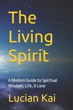 The Living Spirit: A Modern Guide to Spiritual Wisdom, Life, & Love