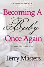 Becoming A Baby Once Again - rubber pants version: An ABDL/Diaper/Infantilism book