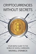 Cryptocurrencies Without Secrets: Your Simple Guide to the World of Digital Currencies