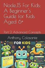 NodeJS For Kids: A Beginner's Guide for Kids Aged 6+: Part 2 Advanced Concepts