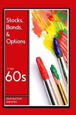 Stocks, Bonds, & Options in Your 60s: Ensuring a Great Retirement