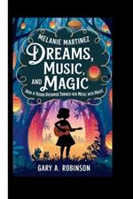Melanie Martinez: Dreams, Music, and Magic-How a Young Dreamer Turned Her Music into Magic