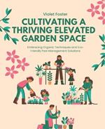 Cultivating a Thriving Elevated Garden Space: Embracing Organic Techniques and Eco-Friendly Pest Management Solutions