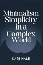 Minimalism Embracing: Simplicity in a Complex World