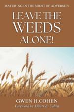 Leave The Weeds Alone!: Maturing In the Midst of Adversity