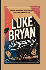 Luke Bryan Biography: Heartfelt Melodies and Unshakable Spirit - The Making of a Country Icon