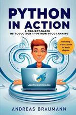 Python in Action: A Project-Based Introduction to Python Programming: Build Real-World Applications Step by Step