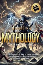 Mythology for Beginners: 4 Books in 1 - Unveil the Legendary Worlds of Greek Mythology, Egyptian Mythology, Norse Mythology, and Celtic Mythology. Ancient Legends and Stories That Shaped History.