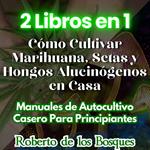 2 Libros en 1 Cómo Cultivar Marihuana, Setas y Hongos Alucinógenos en Casa